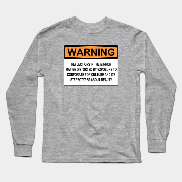 WARNING: REFLECTIONS IN THE MIRROR MAY BE DISTORTED BY EXPOSURE TO CORPORATE POP CULTURE AND ITS STEREOTYPES ABOUT BEAUTY Long Sleeve T-Shirt by wanungara